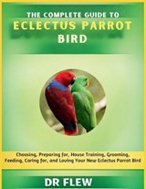 The Complete Guide to Eclectus Parrot Bird - Flew - 9798195981464