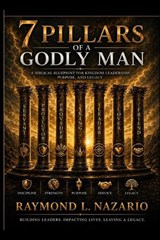 7 Pillars of a Godly Man - Raymond Louis Nazario - 9798196004841