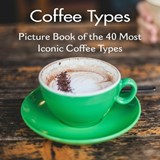 Coffee Types Picture Book of the 40 Most Iconic Coffee Types - Picturesque Press - 9798196035449