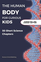 The Human Body for Curious Kids Ages 10-12 - Science And Smile Publishing - 9798196071478
