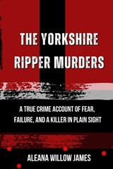 The Yorkshire Ripper Murders - Aleana Willow James - 9798196078712