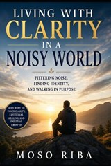 Living with Clarity in a Noisy World - Moso Riba - 9798196091827