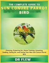 The Complete Guide to Sun Conure Bird - Flew - 9798196104282