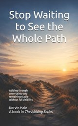 Stop Waiting to See the Whole Path - Korvin Hale - 9798196141812