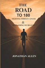 THE ROAD TO 180 Fighting Throat Cancer & Reclaiming My Health - Jonathan E Allen - 9798196154157