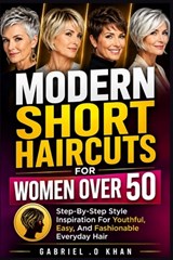Modern Short Haircuts For Women Over 50: Step-By-Step Style Inspiration For Youthful, Easy, And Fashionable Everyday Hair - Gabriel O. Khan - 9798196168840