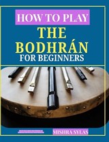 How to Play the Bodhrán for Beginners - Mishra Sylas - 9798196181580