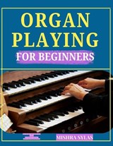 Organ Playing for Beginners - Mishra Sylas - 9798196185083