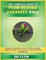 The Complete Guide to Plum Headed Parakeet Bird - Flew - 9798196208195