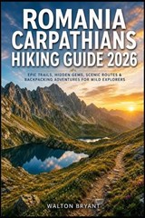 Romania Carpathians Hiking Guide 2026 - Walton Bryant - 9798196253577