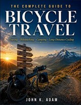 The Complete Guide to Bicycle Travel - John K Adam - 9798196333088