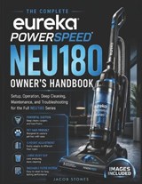 The Complete Eureka PowerSpeed NEU180 Owner's Handbook - Jacob Stones - 9798196341014