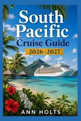 South Pacific Cruise Guide 2026-2027 - Ann Holts - 9798196341250