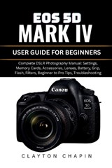 EOS 5d Mark IV User Guide for Beginners - Clayton Chapin - 9798196343704