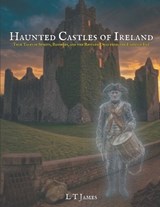 Haunted Castles of Ireland - L T James - 9798196361753