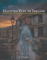 Haunted Pubs of Ireland - L T James - 9798196367953