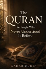The Quran for People Who Never Understood It Before - Wahab Uddin - 9798196409622