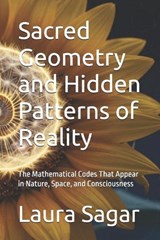 Sacred Geometry and Hidden Patterns of Reality - Laura Sagar - 9798196443459