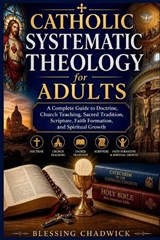 Catholic Systematic Theology for Adults - Blessing Chadwick - 9798196462733