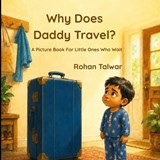 Why Does Daddy Travel? - Rohan Talwar - 9798196467172