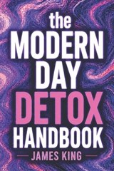 The Modern Day Detox Handbook - James King - 9798196481833