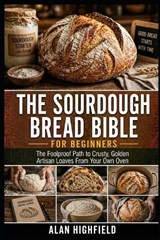 The Sourdough Bread Bible for Beginners - Alan Highfield - 9798196514920