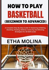 How to Play Basketball (Beginner to Advanced) - Etha Molina - 9798196516443