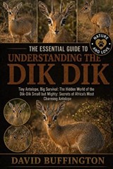 The Essential Guide to Understanding the Dik Dik - David Buffington - 9798196524936
