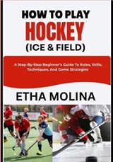 How to Play Hockey (Ice & Field) - Etha Molina - 9798196525315