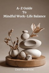 A-Z Guide to Mindful Work-Life Balance - Dean Rodnicki - 9798196531521