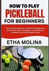 How to Play Pickleball for Beginners - Etha Molina - 9798196533334
