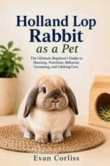 Holland Lop Rabbit as a Pet - Evan Corliss - 9798196541421