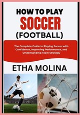 How to Play Soccer (Football) - Etha Molina - 9798196542619