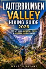 Lauterbrunnen Valley Hiking Guide 2026 - Walton Bryant - 9798196552151