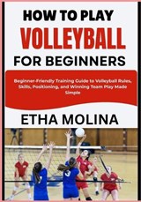 How to Play Volleyball for Beginners - Etha Molina - 9798196553325