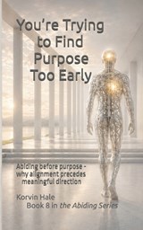 You're Trying to Find Purpose Too Early - Korvin Hale - 9798196566783