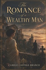 The Romance of a Wealthy Man - Camilo Castelo Branco - 9798196571503