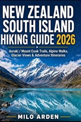 New Zealand South Island Hiking Guide 2026 - Milo Arden - 9798196582653