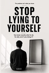 Stop Lying to Yourself - G R G - 9798196602900