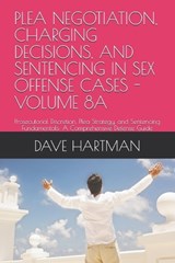 Plea Negotiation, Charging Decisions, and Sentencing in Sex Offense Cases - Volume 8a - Dave F Hartman - 9798196605291