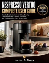 Nespresso Vertuo Complete User Guide - Jordan B Rivera - 9798196616419