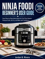 Ninja Foodi Beginner's User Guide - Jordan B Rivera - 9798196618284