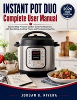 Instant Pot Duo Complete User Manual - Jordan B Rivera - 9798196623530