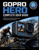 Gopro Hero Complete User Guide - Jordan B Rivera - 9798196626487