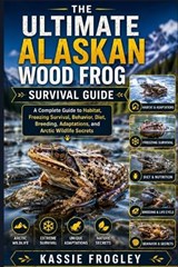 The Ultimate Alaskan Wood Frog Survival Guide - Kassie Frogley - 9798196628153