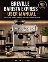 Breville Barista Express User Manual - Mason A Oracle - 9798196631689