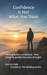 Confidence Is Not What You Think - Korvin Hale - 9798196668395