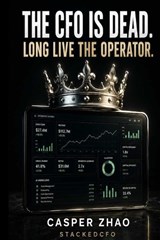 The CFO Is Dead. Long Live the Operator. - Casper Zhao - 9798196719097