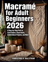 Macramé for Adult Beginners 2026 - Christina A Ahlstrom - 9798196786587