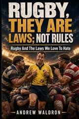 Rugby, They Are Laws; Not Rules - Andrew Waldron - 9798196808463